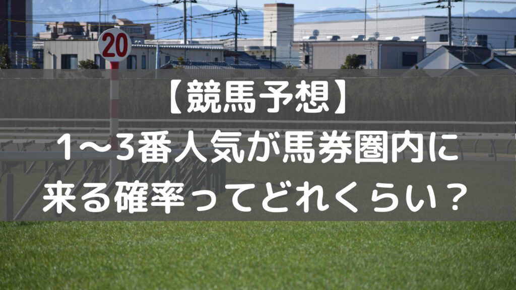 【競馬予想】1～3番人気が馬券圏内に来る確率ってどれくらい？<br> ～高配当レースの見つけ方①～